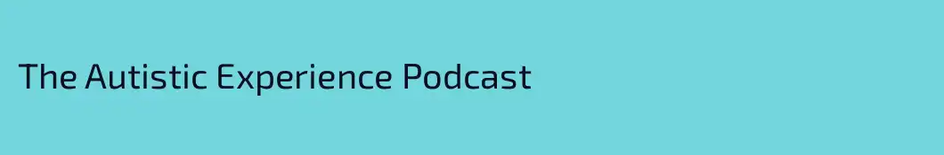 The Autistic Experience Podcast